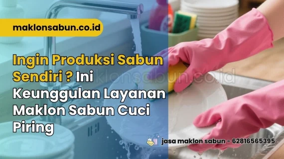Rahasia Sukses! Bisnis Sabun Rumah Tangga dengan Maklon Sabun Cuci Piring