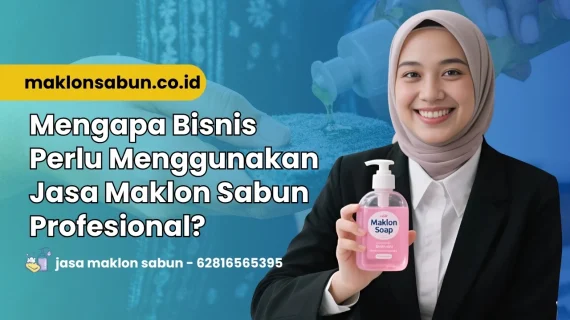Mengapa Bisnis Kosmetik Perlu Menggunakan Jasa Maklon Sabun Profesional?